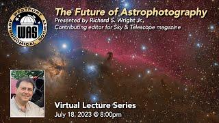 WAS July 2023 - Richard S. Wright Jr. – The Future of Astrophotography