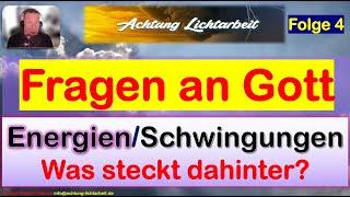 Fragen an Gott - Energiearbeit, Schwingungen: Was steckt dahinter? Was sagt Gott? FOLGE 4