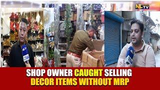 SHOP OWNER CAUGHT SELLING DECOR ITEMS WITHOUT MRP