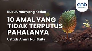 10 Amal yang Tidak Terputus Pahalanya | Ustadz Ammi Nur Baits