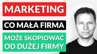 Marketing w małej firmie - co mała firma może skopiować od dużej firmy?