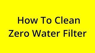 HOW TO CLEAN ZERO WATER FILTER? [SOLVED]