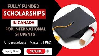 Fully Funded Scholarships in Canada for Undergraduate, Masters & PhD Applicants for all programs