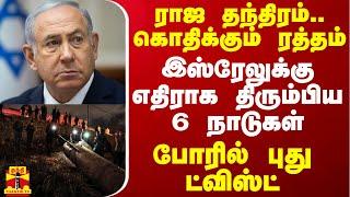 ராஜ தந்திரம்.. கொதிக்கும் ரத்தம்.. இஸ்ரேலுக்கு எதிராக திரும்பிய 6 நாடுகள் - போரில் புது ட்விஸ்ட்