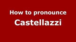 How to pronounce Castellazzi (Italian/Italy)  - PronounceNames.com