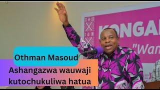 OTHMAN MASOUD ASHANGAZWA WAUWAJI HAWACHUKULIWI HATUA