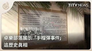 卓樂部落展示「手榴彈事件」 追歷史真相｜每日熱點新聞｜原住民族電視台