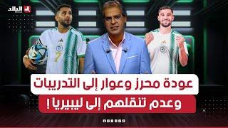 احكي بالو | محرز وعوار يعودان إلى التدريبات ويطرحان التساؤلات حول عدم تنقلهما إلى ليبيريا!