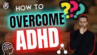 How to Overcome ADHD from Someone with ADHD