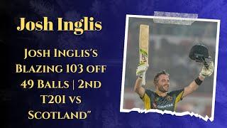 Josh Inglis's Blazing 103 off 49 Balls | 2nd T20I vs Scotland" | #highlights