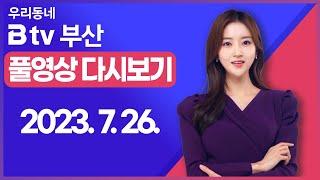 [SK브로드밴드 부산뉴스] 2023년 7월 26일 풀영상/전체 다시보기