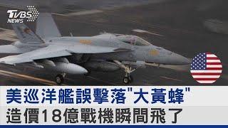 美巡洋艦誤擊落「大黃蜂」 造價18億戰機瞬間飛了｜TVBS新聞