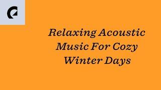 Relaxing Acoustic Music For Cozy Winter Days-2 Hour Playlist