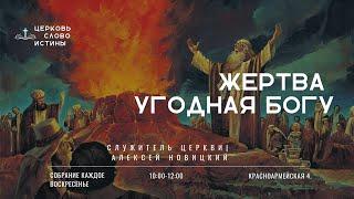 Жертва угодная Господу | Алексей Новицкий | Церковь Слово Истины г. Дзержинск