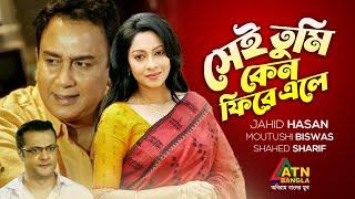 Sei Tumi Keno Fire Ale | সেই তুমি কেন ফিরে এলে | Zahid Hasan | Moutushi | Shahed | ATN Bangla Natok