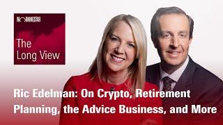 The Long View: Ric Edelman: On Crypto, Retirement Planning, the Advice Business, and More