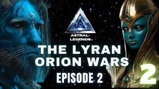 The Galactic Lyran-Orion Wars | Episode 2 | Astral Legends