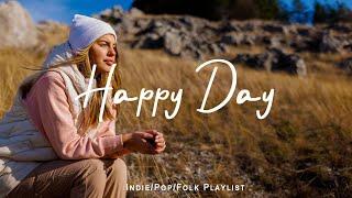 Happy Day  Morning songs for a positive day | Best Indie/Pop/Folk/Acoustic Playlist