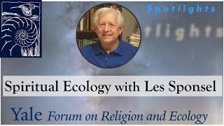 Spotlights, 5.3, Spiritual Ecology with Les Sponsel