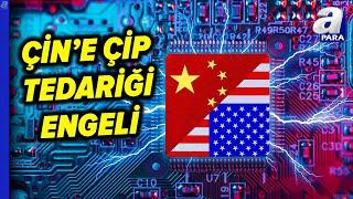 Çin'de Çip Alarmı! ABD'den Çin'e Çip Tedariği Engeli! | A Para