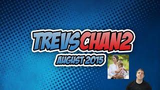 Trevschan2 August 2015 Channel Updates, Q and A, and Grown up Judith?