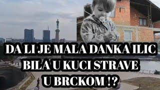 Malu DANKU ILIC krili u kuci strave i uzasa u Brckom ! Kolika je mogucnost da je to istina !