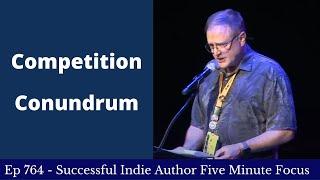 Successful Indie Author Five Minute Focus Ep764 - Competition Conundrum