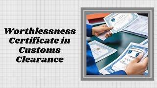 The Importance of a Worthlessness Certificate in Customs Clearance