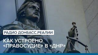 Как устроено «правосудие» в «ДНР» | Радио Донбасс.Реалии