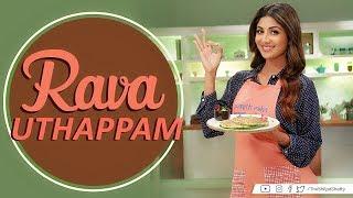 Rava Uthapam | Shilpa Shetty Kundra | Healthy Recipes | The Art Of Loving Food