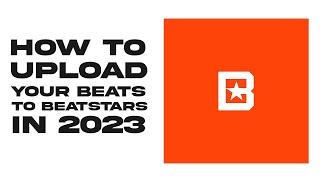 Step by Step Guide: How To Upload Beats To Beatstars In 2023