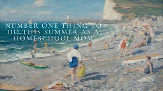 #1 Thing Homeschool Moms Need To Do This Summer | Classical Charlotte Mason Homeschool | Common Mom