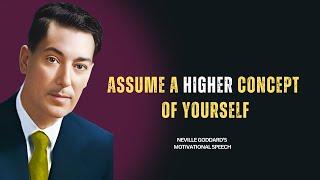 "To Reach a Higher Level of Being, You Must Assume a Higher Concept of Yourself." Neville Goddard