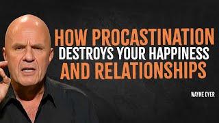 How Procrastination is Destroying Your Relationships and Happiness | Wayne Dyer Motivation