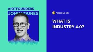 What is Industry 4.0? | IoT For All Podcast E039 | Litmus Automation's John Younes