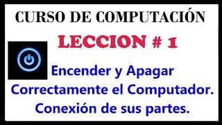 Encender y Apagar Correctamente Computador. Conexión de sus partes. Curso de Computación: Lección#1