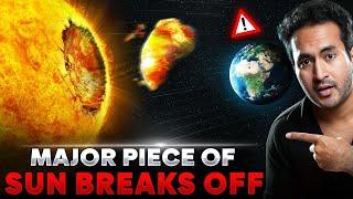 Major PIECE of SUN Has Broken Off | Is EARTH in DANGER?