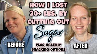 HOW I LOST 30+ LBS. BY CUTTING OUT SUGAR / SUGAR FREE SNACKING OPTIONS / HEALTH JOURNEY OVER 45