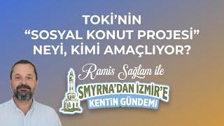 TOKİ'nin "Sosyal konut projesi" | Smyrna'dan İzmir'e Kentin Gündemi