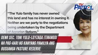 DENR Sec. Toni Yulo-Loyzaga itinanggi na pag-aari ng kanyang pamilya ang Busuanga Pasture Reserve