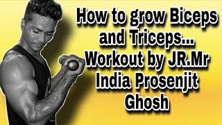 How to grow Biceps and Triceps... Workout by JR. Mr. India Prosenjit Ghosh...