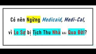 Có nên cancel Medicaid, Medi-Cal vì sợ mất nhà khi qua đời?