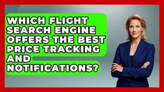 Which Flight Search Engine Offers the Best Price Tracking and Notifications? - SearchEnginesHub.com