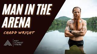 Man in the Arena with Navy Seal Chadd Wright // Not Almost There