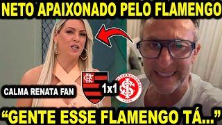 NETO "APLAUDIU DE PÉ" O FLAMENGO E RENATA FAN FOI CLUBISTA? INTERNACIONAL 1X1 FLAMENGO! CRAQUE NETO!