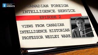 Views From Historian Prof. Wesley Wark | Canadian Foreign Intelligence Service | Episode 2