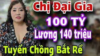 Chị Đại Gia 100 Tỷ Lương 140 Triệu Tuyển Chồng NGHÈO BẮT RỂ LUÔN