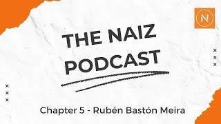 The Naiz Podcast - Chapter 5 - Rubén Bastón