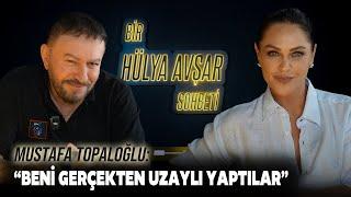 Bir Hülya Avşar Sohbeti | Mustafa Topaloğlu: Beni Gerçekten Uzaylı Yaptılar