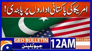 US ban on Pakistani institutions | Geo News 12 AM Bulletin | 19th December 2024